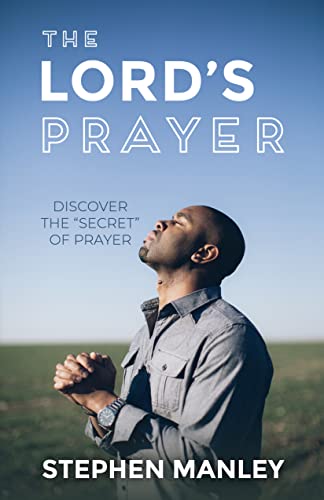 The Lord's Prayer: Discover the Secret of Prayer