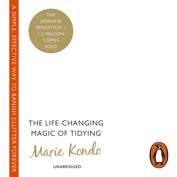 The Life-Changing Magic of Tidying: A Simple, Effective Way to Banish Clutter Forever