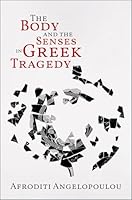 The Body and the Senses in Greek Tragedy 0197777066 Book Cover