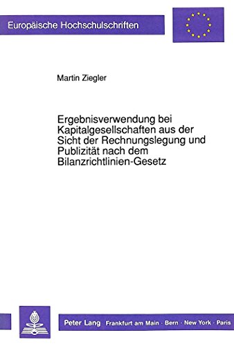 Ergebnisverwendung Bei Kapitalgesellschaften Aus Der Sicht Der Rechnungslegung Und Publizitaet Nach Dem Bilanzrichtlinien-Gesetz (Europaeische Hochschulschriften / European University Studie)