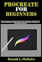 PROCREATE FOR BEGINNERS: The Complete Instruction Manual For Beginners & Seniors To Master Digital Art With Step-By-Step Tutorials And Tips For Stunning Creations B0DCJ7TWZW Book Cover