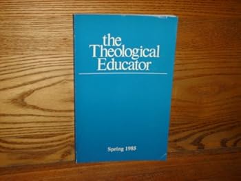 The Theological Educator: Spring 1985