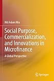 Social Purpose, Commercialization, and Innovations in Microfinance: A Global Perspective