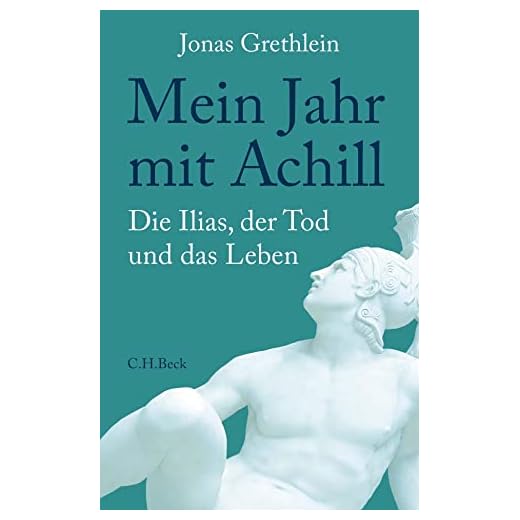 Mein Jahr mit Achill: Die Ilias, der Tod und das Leben