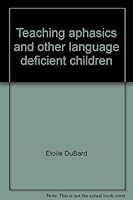 Teaching aphasics and other language deficient children;: Theory and application of the association method 0878050531 Book Cover