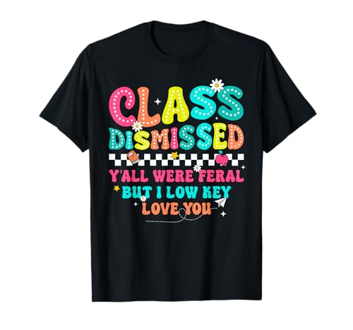 Class Dismissed Y'all were Feral But I Low Key Love You T-Shirt