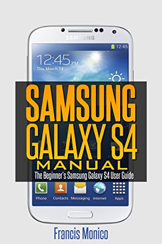 Samsung Galaxy S4 Manual: The Beginner's Samsung Galaxy S4 User Guide