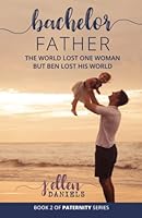 Bachelor Father: The world lost one woman, but Ben lost his world. (Paternity) 1946653128 Book Cover