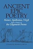 Ancient Epic Poetry: Homer, Apollonius, Virgil with a Chapter on the Gilgamesh Poems