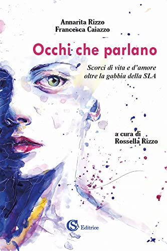 Occhi che parlano. Scorci di vita e d'amore oltre la gabbia della SLA