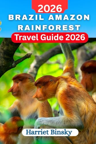 Brazil Amazon Rainforest Travel Guide 2026: Your Comprehensive Expert Handbook With Everything You Need to Plan and Explore the Untouched Jungle, Indigenous Cultures, and Wildlife, with Insider Advice
