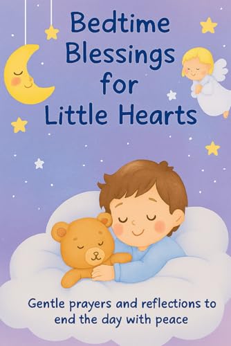 Bedtime Blessings for Little Hearts: Gentle prayers and reflections to end the day with peace