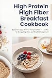 High Protein High Fiber Breakfast Cookbook: 60 Quick & Easy Recipes Ready in Under 15 Minutes for Energy, Digestion, and Weight Management