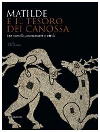 Matilde e il tesoro di Canossa tra castelli, monasteri e città. Catalogo della mostra (Reggio Emilia, 31 agosto 2008-11 gennaio 2009). Ediz. illustrat