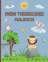 Mein Tierisches Malbuch: Spass, Kreativität und Abenteuer für die kleinen Künstler ab 2 Jahren! Perfekt zum Entdecken und Ausmalen der Tierwelt (German Edition) B0F5WVPMHM Book Cover