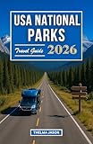 USA National Parks Travel Guide 2026: The Essential Pocket Guide to Exploring America’s National Parks With Confidence