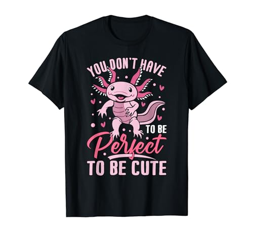 Axolotl Lover - You Don't Have to Be Perfect to Be Cute Camiseta