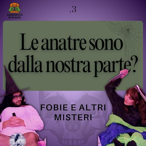 Ep 3: Le anatre sono dalla nostra parte? Fobie e altri misteri
