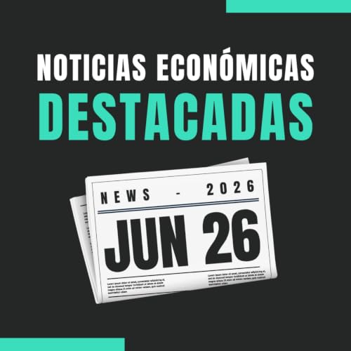 🗞️ Noticias econ&oacute;micas destacadas 📅 26/06/2026