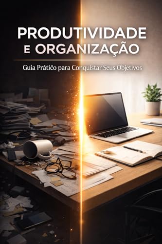 Produtividade e organização: Guia prático para conquistar seus ob...