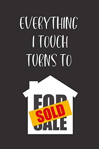Everything I Touch Turns to Sold: Funny Notebook Novelty Gift for a Realtor, For Women, Men, Agent, Chirstmas Gifts, Birthday Gifts