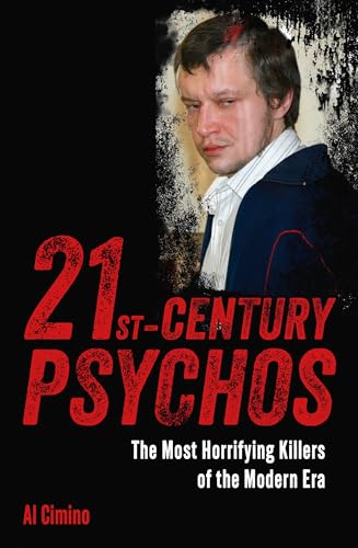 21st Century Psychos: The Most Horrifying Killers of the Modern Era