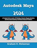 Autodesk Maya in 2026: A Complete Guide to modern 3D Modeling, Animation, Rigging, Simulation, and Photorealistic Rendering with Modern Production Workflows (Tech made Easy)