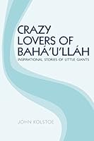 Crazy Lovers of Baha'u'llah: Inspirational Stories of Little Giants 1515288137 Book Cover