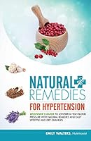 Natural Remedies for Hypertension: Beginner's Guide to Lowering High Blood Pressure with Natural Remedies and Easy Lifestyle and Diet Changes 1508541884 Book Cover