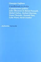 L'intellettuale in rivolta. L'antagonismo politico nelle riflessioni di Michel Foucault, Michel Onfray, Herbert Marcuse, Noam Chomsky, Howard Zinn, Colin Ward... 8849835752 Book Cover