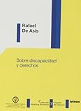 Sobre discapacidad y derechos (Colección Derechos Humanos y Filosofía del Derecho)
