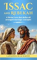 Isaac and Rebekah : A Divine Love That Defies All Arranged Marriage Concepts! 1953239749 Book Cover