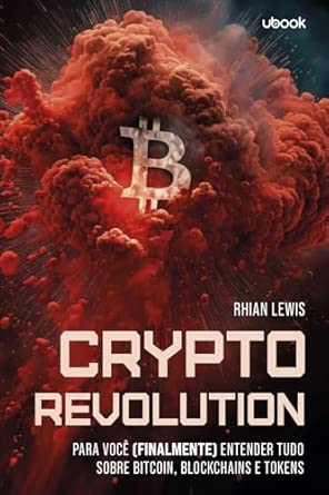 Crypto Revolution: Para Você (finalmente) Entender Tudo Sobre Bit...