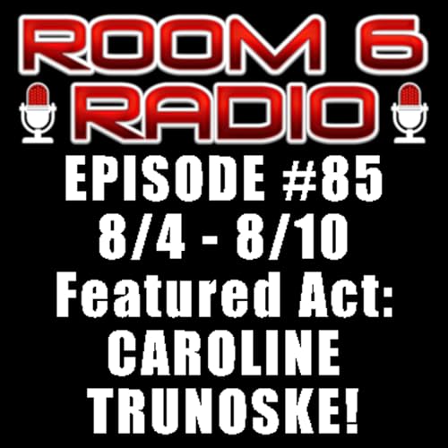 ROOM 6 RADIO - Episode #85 (8/4 - 8/10) Special Guest: CAROLINE TRUNOSKE! [PODCAST]