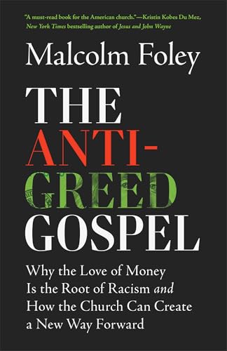 The Anti-Greed Gospel: Why the Love of Money Is the Root of Racism and How the Church Can Create a New Way Forward (A Christian Historian Challenges Racial Capitalism)
