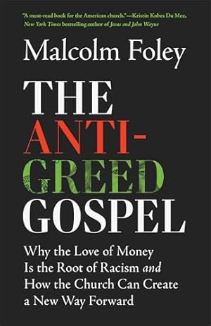 The Anti-Greed Gospel: Why the Love of Money Is the Root of Racism and How the Church Can Create a New Way Forward (A Christian Historian Challenges Racial Capitalism)