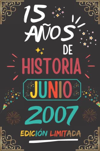 CUADERNO, 15 AÑOS DE HISTORIA JUNIO 2007 EDICIÓN LIMITADA: Regalo de 15 cumpleaños para mujeres y hombres, ideas de 15 cumpleaños... un cumpleaños... ... regalo de 15 cumpleaños para él/ella.
