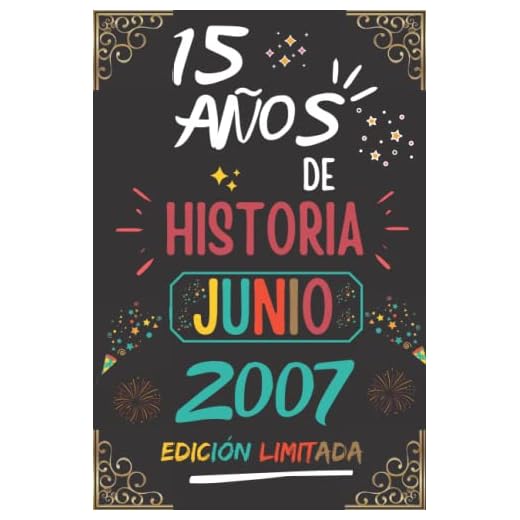 CUADERNO, 15 AÑOS DE HISTORIA JUNIO 2007 EDICIÓN LIMITADA: Regalo de 15 cumpleaños para mujeres y hombres, ideas de 15 cumpleaños... un cumpleaños... ... regalo de 15 cumpleaños para él/ella.