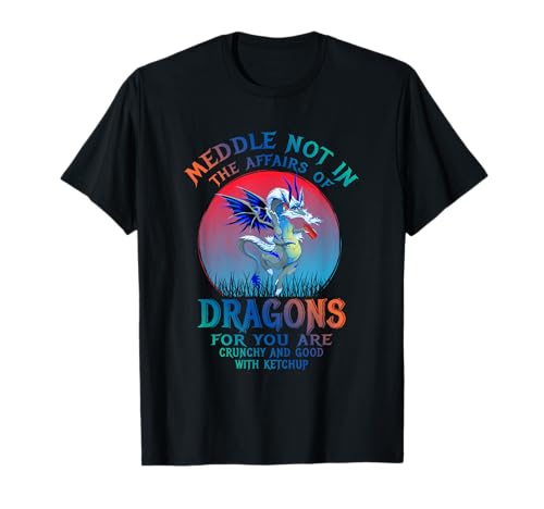 Do Not Meddle in the Affairs of Dragons Funny Humor Sayings Camiseta