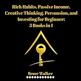 bruce walker harvard  Rich Habits, Passive Income, Creative Thinking, Persuasion, and Investing for Beginner: 5 Books in 1