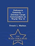 Unknown Generals - German Corps Commanders in World War II - War College Series