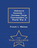 Unknown Generals - German Corps Commanders in World War II - War College Series 1298473985 Book Cover