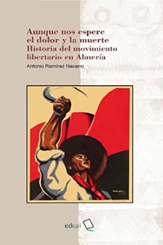 Aunque nos espere el dolor y la muerte: Historia del movimiento libertario en Almería