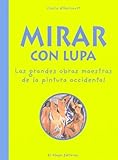 Mirar con lupa : las grandes obras maestras de la pintura occidental (INFANTIL ALEPH, Band 7) - Claire d' Harcourt Übersetzer: Pau . . . [et al. ] Dito Tubau 