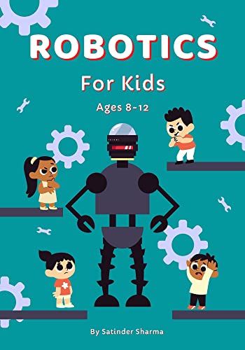 Robotics for kids ages 8-12 (also suitable or 5-7, 12-16): Discovering the Wonders of Robotics, A Hands-On Introduction for Kids