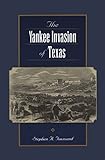 The Yankee Invasion of Texas (Volume 8) (Canseco-Keck History Series)