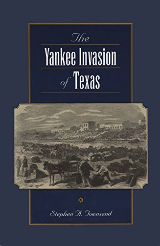 The Yankee Invasion of Texas (Volume 8) (Canseco-Keck History Series)