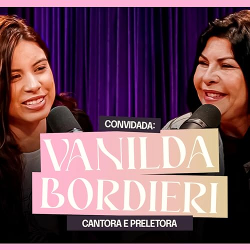 Page de couverture de ENTRE PROVAÇÕES E PROMESSAS: A Jornada de Vanilda Bordieri | Ouça Ela Podcast #52