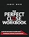 The Perfect Close Workbook: A Step by Step Guide to Closing Sales