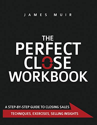 Cover of The Perfect Close Workbook: A Step by Step Guide to Closing Sales